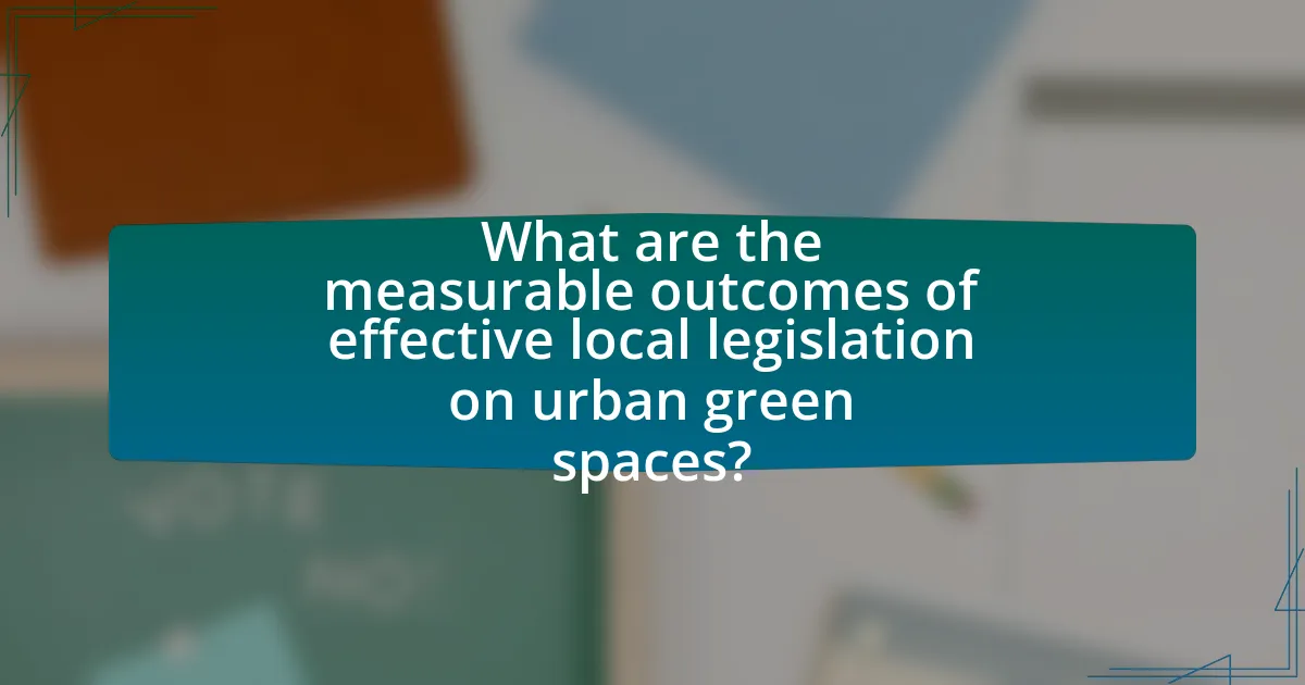 What are the measurable outcomes of effective local legislation on urban green spaces?